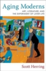 Aging Moderns : Art, Literature, and the Experiment of Later Life - Book
