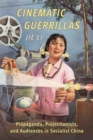 Cinematic Guerrillas : Propaganda, Projectionists, and Audiences in Socialist China - Book