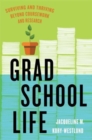 Grad School Life : Surviving and Thriving Beyond Coursework and Research - Book