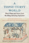 A Topsy-Turvy World : Short Plays and Farces from the Ming and Qing Dynasties - Book