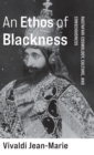 An Ethos of Blackness : Rastafari Cosmology, Culture, and Consciousness - Book
