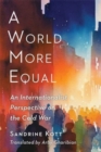 A World More Equal : An Internationalist Perspective on the Cold War - Book