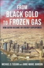 From Black Gold to Frozen Gas : How Qatar Became an Energy Superpower - Book