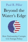 Beyond the Water’s Edge : How Partisanship Corrupts U.S. Foreign Policy - Book