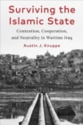 Surviving the Islamic State : Contention, Cooperation, and Neutrality in Wartime Iraq - Book