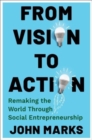 From Vision to Action : Remaking the World Through Social Entrepreneurship - Book