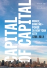 Capital of Capital : Money, Banking, and Power in New York City, 1784-2012 - eBook
