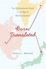 Born Translated : The Contemporary Novel in an Age of World Literature - eBook