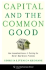 Capital and the Common Good : How Innovative Finance Is Tackling the World's Most Urgent Problems - eBook