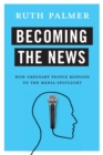 Becoming the News : How Ordinary People Respond to the Media Spotlight - eBook