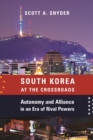 South Korea at the Crossroads : Autonomy and Alliance in an Era of Rival Powers - eBook