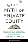 The Myth of Private Equity : An Inside Look at Wall Street's Transformative Investments - eBook