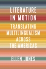 Literature in Motion : Translating Multilingualism Across the Americas - eBook