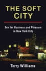The Soft City : Sex for Business and Pleasure in New York City - eBook