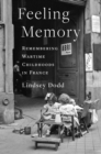 Feeling Memory : Remembering Wartime Childhoods in France - eBook