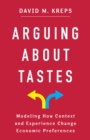 Arguing About Tastes : Modeling How Context and Experience Change Economic Preferences - eBook