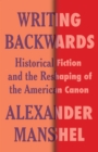 Writing Backwards : Historical Fiction and the Reshaping of the American Canon - eBook