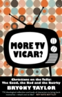 More TV Vicar? : Christians on the Telly: The Good, the Bad and the Quirky - Book