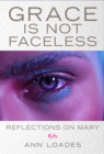 Grace is Not Faceless : Reflections on Mary - Book