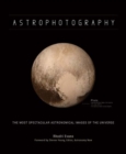 Astrophotography : The Most Spectacular Astronomical Images of the Universe - Book