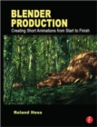 Blender Production : Creating Short Animations from Start to Finish - Book