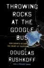 Throwing Rocks at the Google Bus : How Growth Became the Enemy of Prosperity - Book