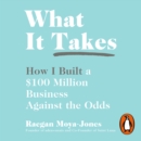 What It Takes : How I Built a $100 Million Business Against the Odds - eAudiobook