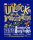 Unlock Your Imagination : 250 Boredom Busters - Fun Ideas for Games, Crafts, and Challenges - Book