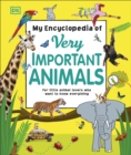 My Encyclopedia of Very Important Animals : For Little Animal Lovers Who Want to Know Everything - eBook