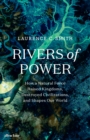 Rivers of Power : How a Natural Force Raised Kingdoms, Destroyed Civilizations, and Shapes Our World - Book
