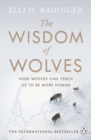 The Wisdom of Wolves : How Wolves Can Teach Us To Be More Human - eBook