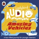 Ladybird Audio Adventures: Amazing Vehicles - eAudiobook