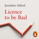 Licence to be Bad : How Economics Corrupted Us - eAudiobook