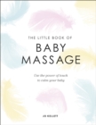 The Little Book of Baby Massage : Use the Power of Touch to Calm Your Baby - Book
