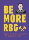 Be More RBG : Speak Truth and Dissent with Supreme Style - eBook