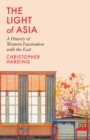 The Light of Asia : A History of Western Fascination with the East - Book