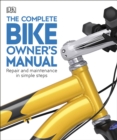 The Complete Bike Owner's Manual : Repair and Maintenance in Simple Steps - Book