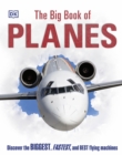 The Big Book of Planes : Discover the Biggest, Fastest and Best Flying Machines - Book