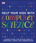 Help Your Kids with Computer Science (Key Stages 1-5) : A Unique Step-by-Step Visual Guide to Computers, Coding, and Communication - eBook