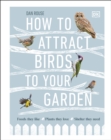 How to Attract Birds to Your Garden : Foods they like, plants they love, shelter they need - eBook