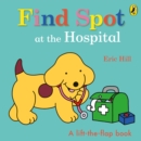 Find Spot at the Hospital : A Lift-the-Flap Story - Book