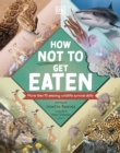 How Not to Get Eaten : More than 75 Incredible Animal Defenses - Book