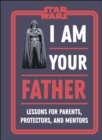 Star Wars I Am Your Father : Lessons for Parents, Protectors, and Mentors - Book