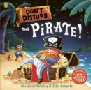 Don’t Disturb The Pirate : from the author of the Ten Minutes to Bed series - Book