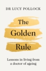 The Golden Rule : Lessons in living from a doctor of ageing - Book