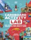 Cardboard Activity Lab : 25 Exciting Recycling Projects for Crafty Kids - Book