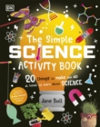 The Simple Science Activity Book : 20 Things to Make and Do at Home to Learn About Science - Book