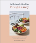 Deliciously Healthy Pregnancy : Nutrition and Recipes for Optimal Health from Conception to Parenthood - eBook