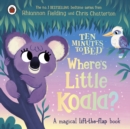 Ten Minutes to Bed: Where's Little Koala? : A magical lift-the-flap book - Book