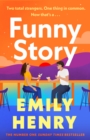 Funny Story : A shimmering, joyful new novel about a pair of opposites with the wrong thing in common, from #1 New York Times and Sunday Times bestselling author Emily Henry - eBook